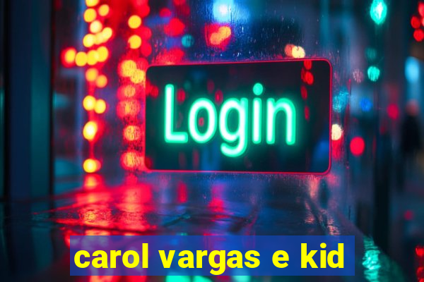 carol vargas e kid